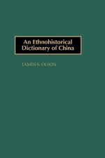 An Ethnohistorical Dictionary of China - James S. Olson