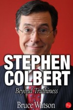 Stephen Colbert: Beyond Truthiness - Bruce Watson