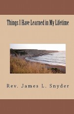 Things I Have Learned in My Lifetime - James L. Snyder