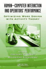 Human-Computer Interaction and Operators Performance: Optimizing Work Design with Activity Theory - Gregory Z. Bedny, Waldemar Karwowski