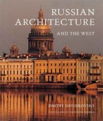 Russian Architecture and the West - Dmitry Shvidkovsky, David Shvidkovsky, Yekaterina Shorban, Antony Wood