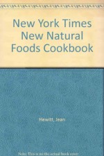 New York Times New Natural Foods Cookbook - Jean Hewitt