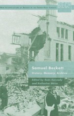 Samuel Beckett: History, Memory, Archive - Sean Kennedy, Katherine Weiss