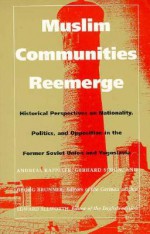 Muslim Communities Reemerge: Historical Perspectives on Nationality, Politics, and Opposition in the Former Soviet Union and Yugoslavia - Andreas Kappeler, Andreas Kappeler, Edward Allworth, Georg Brunner, Gerhard Simon