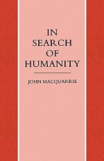 In Search of Humanity: A Theological and Philosophical Approach - John MacQuarrie