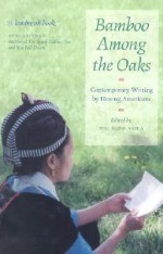 Bamboo Among the Oaks: Contemporary Writing by Hmong Americans - Mai Neng Moua