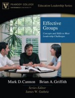 Effective Groups: Concepts and Skills to Meet Leadership Challenges (Peabody College Education Leadership Series) (Peabody College Education Leadership) - Mark D. Cannon, James W. Guthrie, Brian A. Griffith, James Guthrie, Brian Griffith