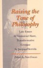 Raising the Tone of Philosophy: Late Essays by Immanuel Kant, Transformative Critique by Jacques Derrida - Immanuel Kant, Peter Fenves, John Leavey