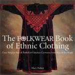 The Folkwear Book of Ethnic Clothing: Easy Ways to Sew & Embellish Fabulous Garments from Around the World - Mary Parker