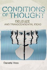 Conditions of Thought: Deleuze and Transcendental Ideas - Daniela Voß