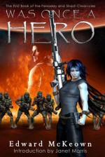 Was Once a Hero: First Book in the Shasti and Fenaday Chronicles - Edward McKeown, Janet E. Morris