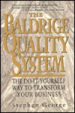 The Baldrige Quality System: The Do-It-Yourself Way to Transform Your Business - Stephen George