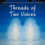 Threads of Two Voices: The Paths of an Artist and a Poet Entwine to Create an Exquisitely Beautiful Message - Janet Purcell, John C. Campbell