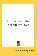 George Sand the Search for Love - Marie Howe