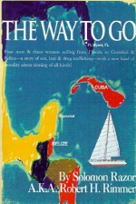 The Way to Go!: Four Men & Three Women Sailing from Florida to Cozumel & Belize-A Story of Sex, Lust & Drug Trafficking-With a New Kind of Morality about Sinning of All Kinds! - Robert H. Rimmer, Solomon Razor