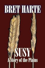 Susy, a Story of the Plains - Bret Harte