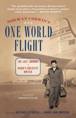 Norman Corwin's One World Flight: The Lost Journal of Radio's Greatest Writer - Mary Ann Watson, Michael C. Keith, Mary Ann Watson