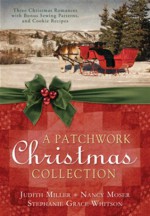 A Patchwork Christmas: Three Christmas Romances with Bonus Handcraft Patterns and Cookie Recipes - Stephanie Grace Whitson, Judith McCoy Miller, Nancy Moser