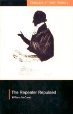 The Repealer Repulsed (Classics of Irish History) (Classics of Irish History) - William McComb, Patrick Maume