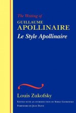 Le Style Apollinaire: The Writing of Guillaume Apollinaire - Louis Zukofsky, Serge Gavronsky, Jean Daive