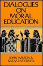 Dialogues on Moral Education - John Wilson, Barbara Cowell