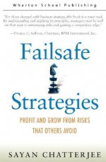 Failsafe Strategies: Profit and Grow from Risks that Others Avoid - Sayan Chatterjee