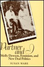 Partner and I: Molly Dewson, Feminism, and New Deal Politics - Susan Ware