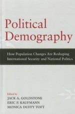 Political Demography: Identity, Institutions, and Conflict - Jack A. Goldstone, Eric P. Kaufmann, Monica Duffy Toft