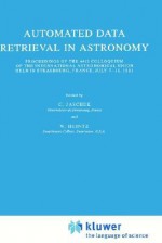 Automated Data Retrieval in Astronomy: Proceedings of the 64th Colloquium of the International Astronomical Union Held in Strasbourg, France, July 7 10, 1981 - International Astronomical Union