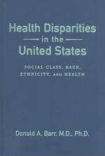 Health Disparities in the United States: Social Class, Race, Ethnicity, and Health - Donald A. Barr