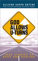 God Allows U-Turns: True Stories of Hope and Healing - Allison Gappa Bottke, Cheryll Hutchings, Ellen Regan