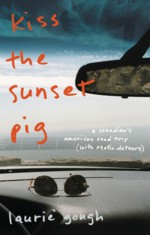 Kiss the Sunset Pig: A Canadian's American Road Trip with Exotic Detours - Laurie Gough