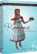 The Busy Homeschool Mom's Guide to Romance: Nurturing Your Marriage Through the Homeschool Years - Heidi St. John, Jay St. John