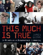 The This Much is True - 15 Directors on Documentary Filmmaking - James Quinn