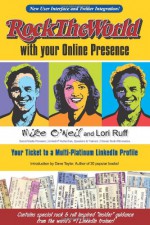 Rock the World with your Online Presence: Your Ticket to a Multi-Platinum LinkedIn Profile 2nd Edition - Mike O'Neil, Michael J. Dowling, Neil McKenzie, Dave Taylor, Bob Todd, Andrew Curtis, Lori Ruff, J.D. Gershbein