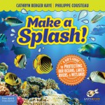 Make a Splash!: A Kid's Guide to Protecting Our Oceans, Lakes, Rivers, & Wetlands - Cathryn Berger Kaye, Philippe Cousteau, EarthEcho International