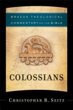 Colossians (Brazos Theological Commentary on the Bible) - Christopher R. Seitz