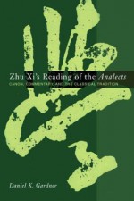 Zhu XI's Reading of the Analects: Canon, Commentary and the Classical Tradition - Daniel Gardner