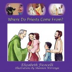 Where Do Priests Come From? - Elizabeth Ficocelli, Cheryl Dickow