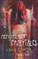 Memoirs Aren't Fairytales: A Story of Addiction - Marni Mann