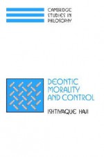 Deontic Morality and Control - Ishtiyaque Haji, Frank Jackson, Gilbert Harman, Ernest Sosa, Jonathan Dancy, John Haldane, William G. Lucan