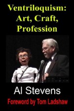 Ventriloquism: Art, Craft, Profession - Al Stevens