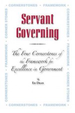 Servant Governing: The Four Cornerstones of the Framework for Excellence in Government - Ed Dean