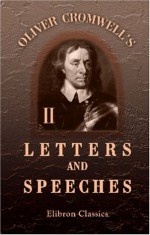 Oliver Cromwell's Letters and Speeches, with Elucidations by Thomas Carlyle: Volume 2 - Oliver Cromwell, Thomas Carlyle