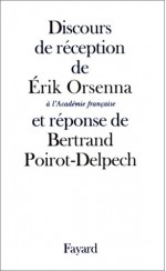 Discours de réception de Érik Orsenna à l'Académie française et réponse de M. Bertrand Poirot-Delpech - Erik Orsenna