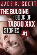 The Bulging Book of Taboo XXX Stories - Jade K. Scott