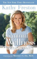 Quantum Wellness: A Practical Guide to Health and Happiness - Kathy Freston