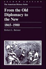 From the Old Diplomacy to the New, 1865-1900 - Robert L. Beisner