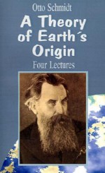 A Theory of Earth's Origin: Four Lectures - Otto Schmidt