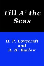 Till A' the Seas - H.P. Lovecraft, R.H. Barlow